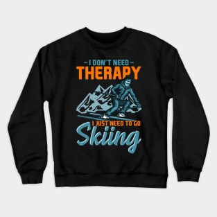 I don't need Therapy i just need to go Skiing I Ski I Skier product Crewneck Sweatshirt